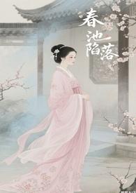 春池陷落【np 骨科 男洁】 春池陷落【np 骨科 男洁】