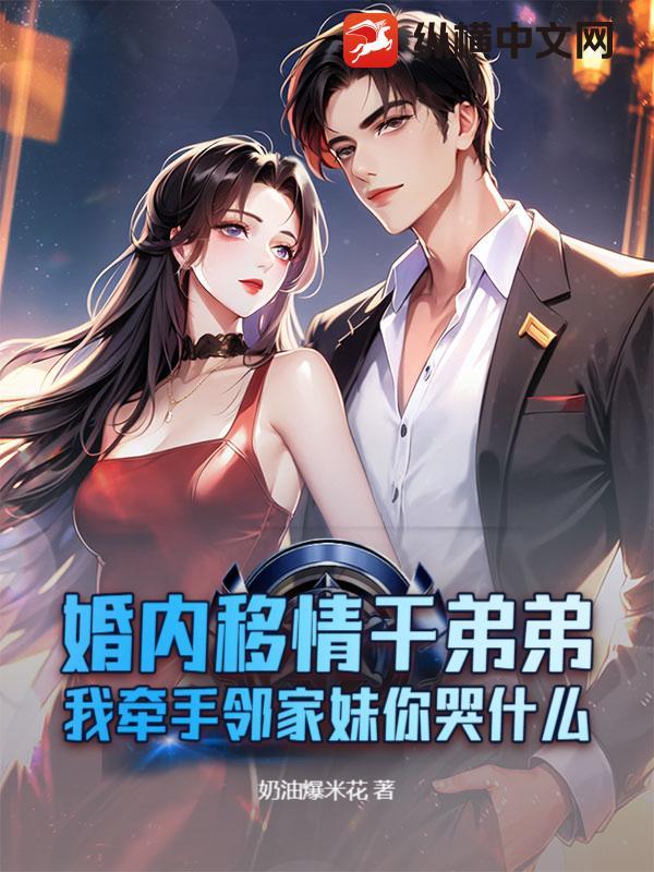 婚内移情干弟弟,我牵手邻家妹你哭什么 婚内移情干弟弟,我牵手邻家妹你哭什么