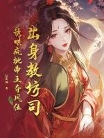 出身教坊司,诱哄疯批帝王夺凤位 出身教坊司,诱哄疯批帝王夺凤位