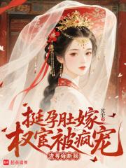 挺孕肚嫁权宦被疯宠，渣男悔断肠