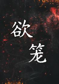 欲笼(强取豪夺1v1) 欲笼(强取豪夺1v1)